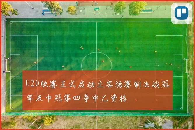 U20联赛正式启动主客场赛制决战冠军及中冠第四争中乙资格